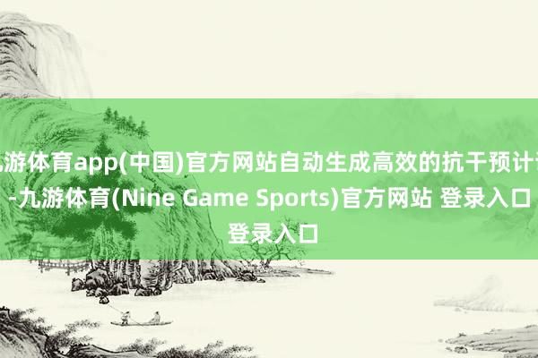 九游体育app(中国)官方网站自动生成高效的抗干预计谋-九游体育(Nine Game Sports)官方网站 登录入口
