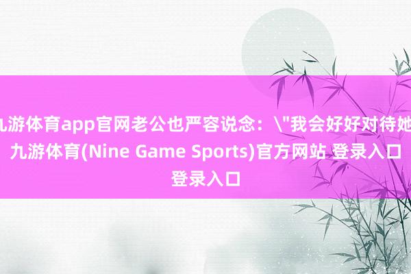 九游体育app官网老公也严容说念: