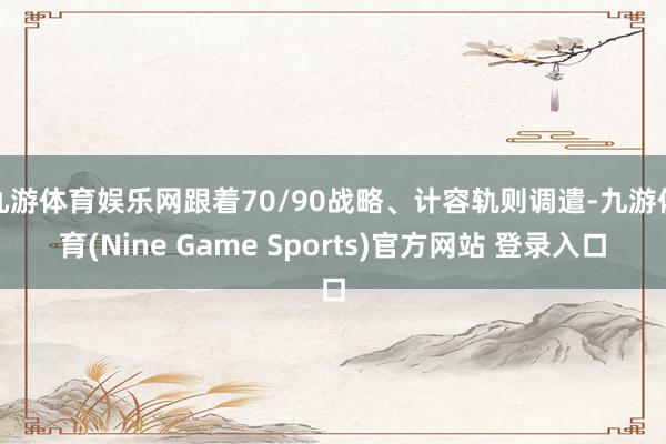 九游体育娱乐网跟着70/90战略、计容轨则调遣-九游体育(Nine Game Sports)官方网站 登录入口