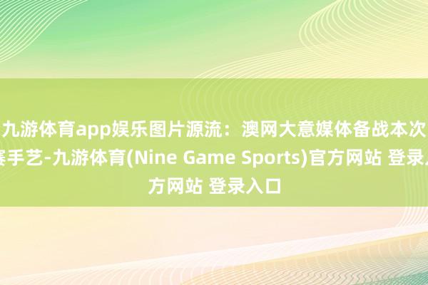 九游体育app娱乐 图片源流:澳网大意媒体 备战本次比赛手艺-九游体育(Nine Game Sports)官方网站 登录入口