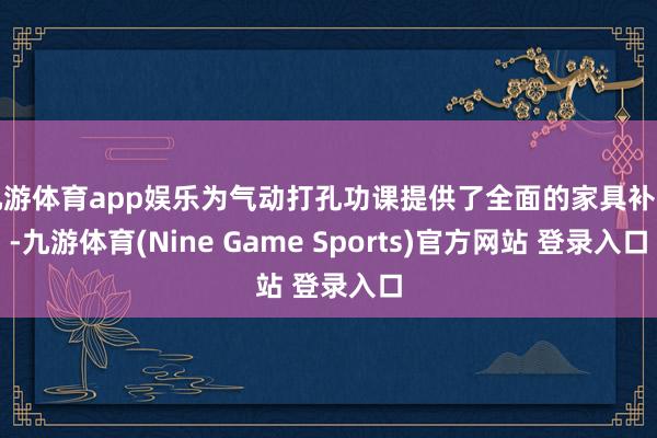 九游体育app娱乐为气动打孔功课提供了全面的家具补助-九游体育(Nine Game Sports)官方网站 登录入口